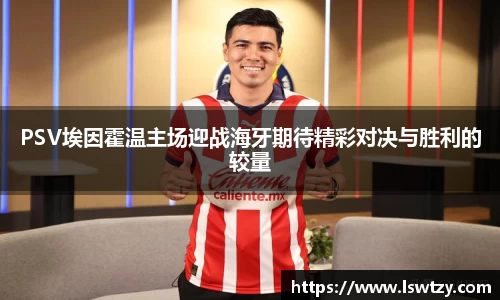 PSV埃因霍温主场迎战海牙期待精彩对决与胜利的较量
