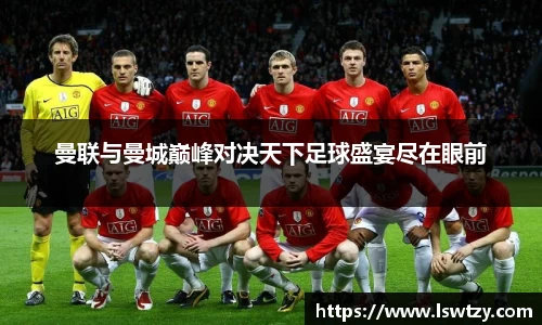 曼联与曼城巅峰对决天下足球盛宴尽在眼前